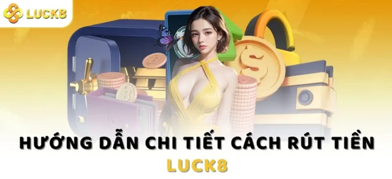 Hướng dẫn rút tiền Luck8 nhanh gọn và chính xác nhất