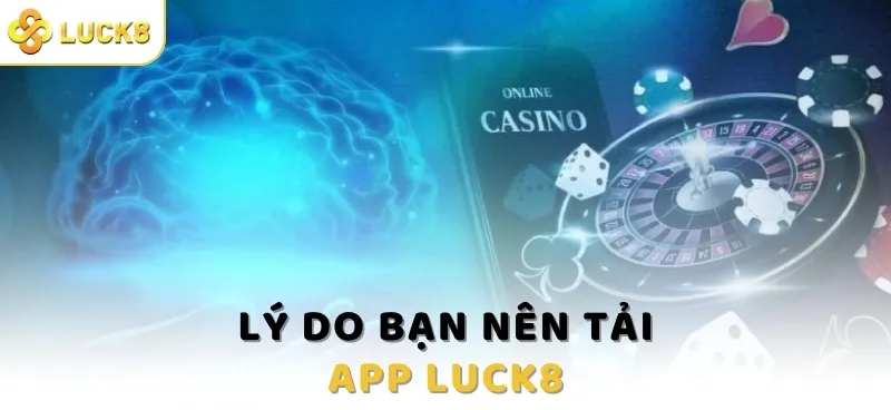 Vì sao nên tải app Luck8 về thiết bị?